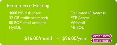 Ecommerce
		 4000 MB disk space
		 32 GB traffic per month
		 80 POP email accounts
		 MySQL
		 PostgreSQL
		 MSSQL
		 Dedicated IP Address
		 $175.00/year